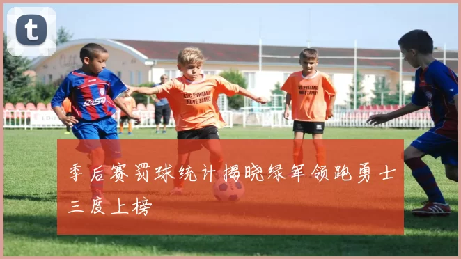 季后赛罚球统计揭晓绿军领跑勇士三度上榜